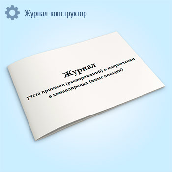 Журнал учета приказов (распоряжений) о направлении в командировки (иные поездки)